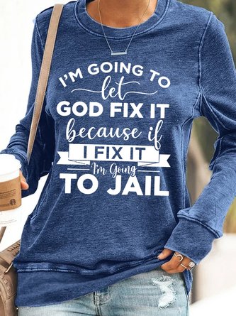 Women's I’m Going To Let God Fix It Because If I Fix It I’m Going To Jail Casual Sweatshirt