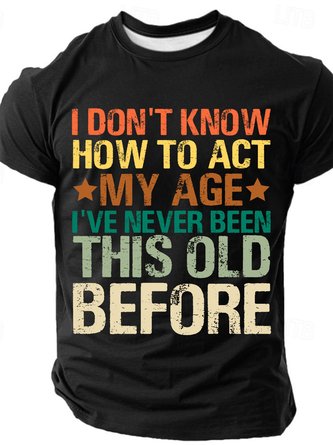 I Don't Know How To Act My Age I've Never Been This Old Before Cotton T-shirt