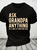 Ask Grandpa Anything, He'll Make Up Something Cotton T-Shirt