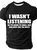 I Wasn't Listening So I'm Going To Smile Nod And Hope For The Best Cotton T-shirt
