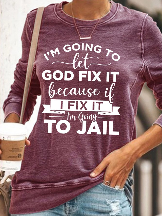 Women's I’m Going To Let God Fix It Because If I Fix It I’m Going To Jail Casual Sweatshirt
