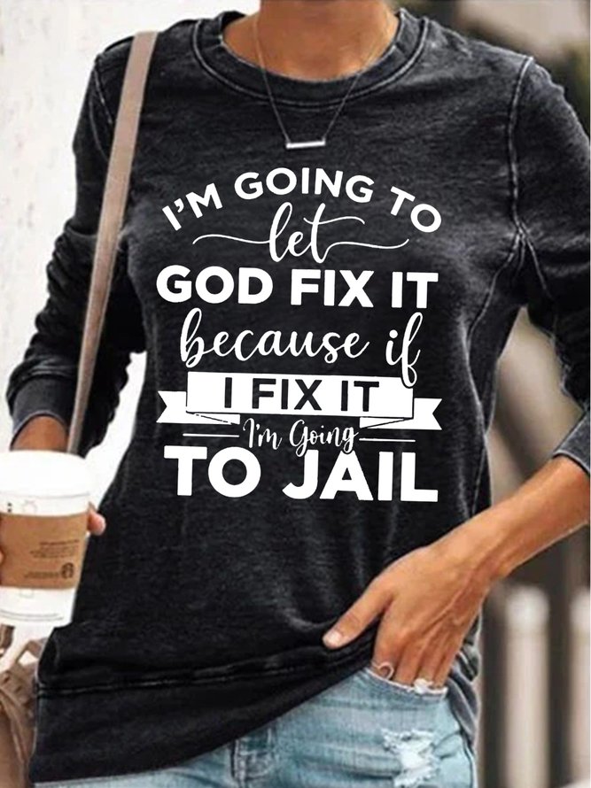 Women's I’m Going To Let God Fix It Because If I Fix It I’m Going To Jail Casual Sweatshirt
