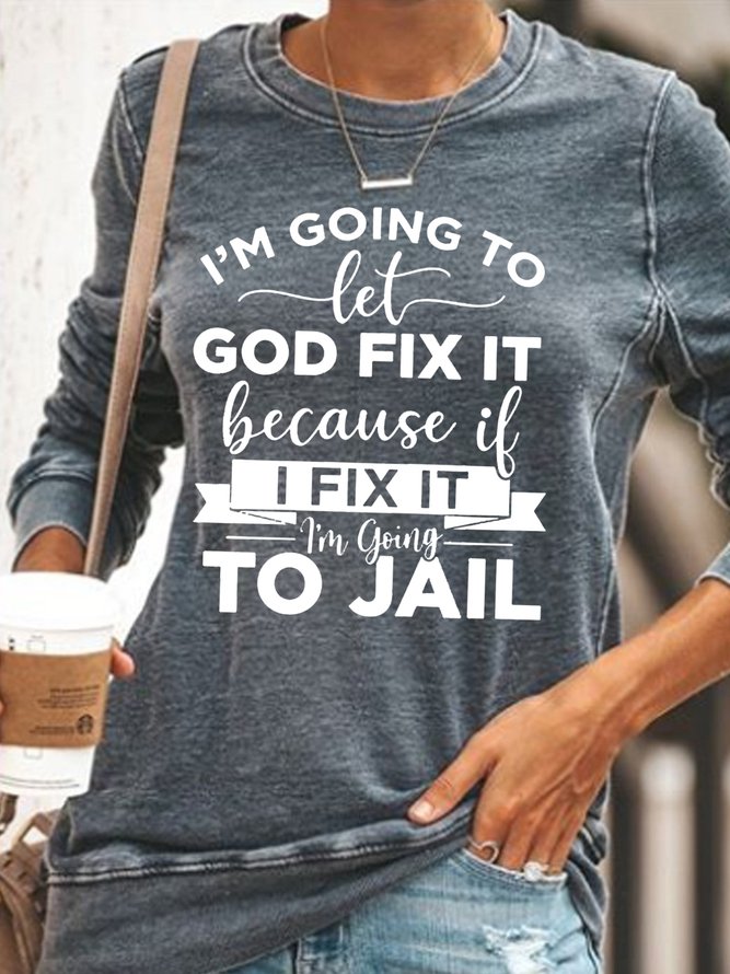 Women's I’m Going To Let God Fix It Because If I Fix It I’m Going To Jail Casual Sweatshirt