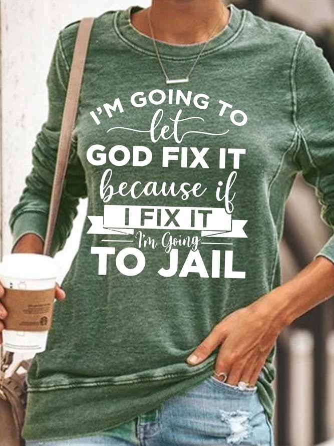 Women's I’m Going To Let God Fix It Because If I Fix It I’m Going To Jail Casual Sweatshirt