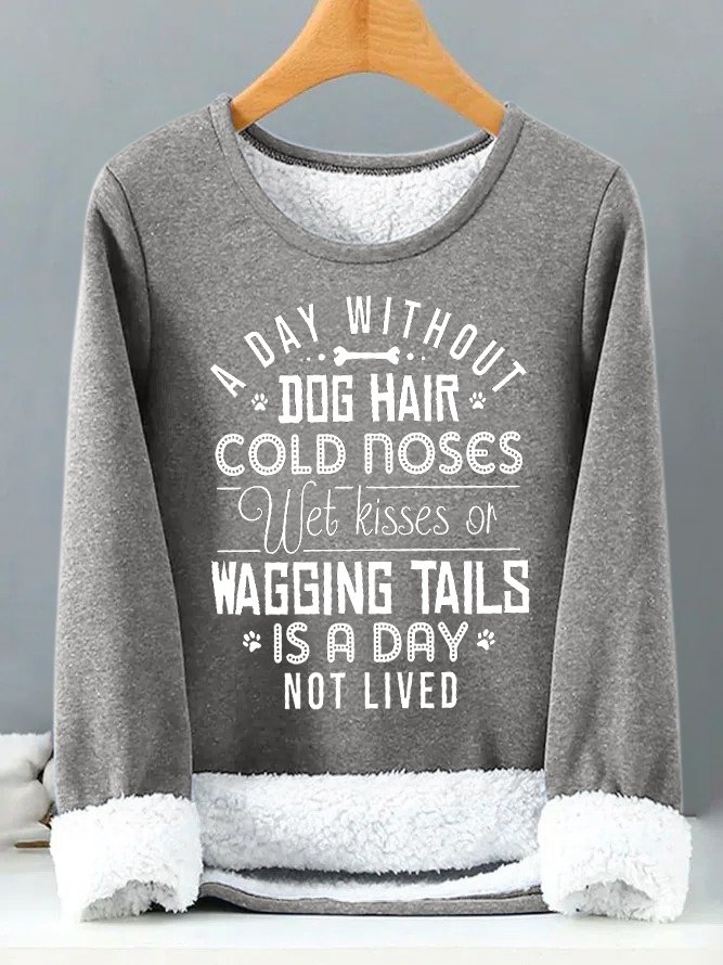 Women's A Day Without Dog Hair Cold Noses Wet Kisses Or Wagging Tails Is A Day Not Lived Funny Graphic Print Warmth Fleece Sweatshirt