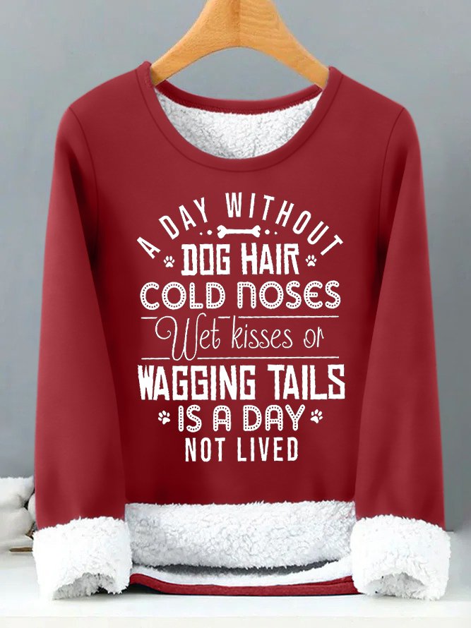 Women's A Day Without Dog Hair Cold Noses Wet Kisses Or Wagging Tails Is A Day Not Lived Funny Graphic Print Warmth Fleece Sweatshirt