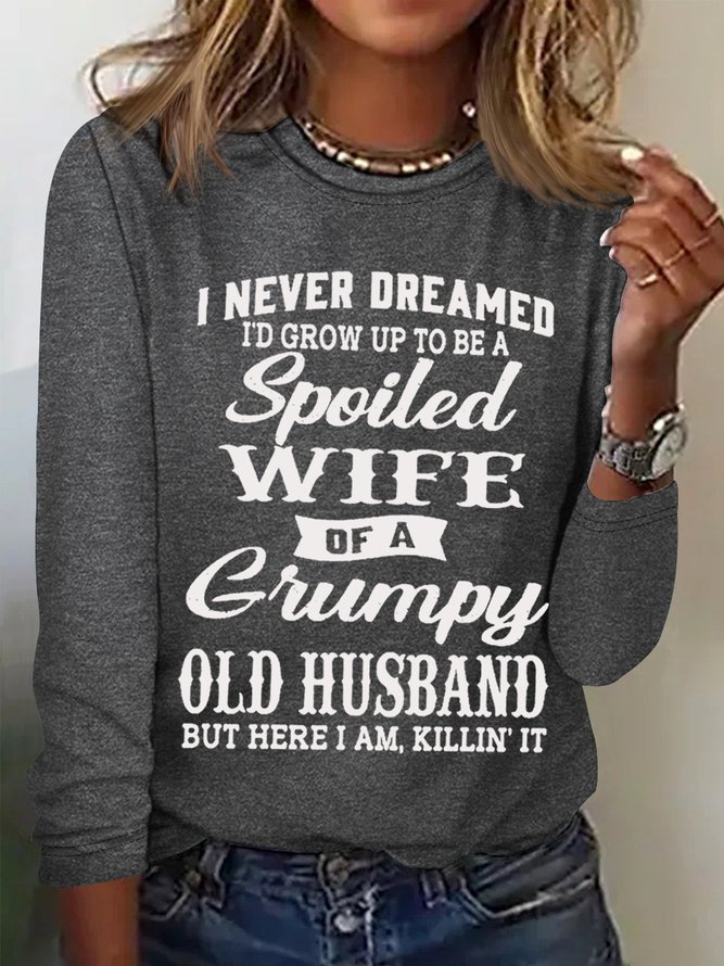 Women's Funny I Never Dreamed I'd Grow Up To Be A Spoiled Wife Of A Grumpy Old Cotton-Blend Text Letters Long Sleeve Top