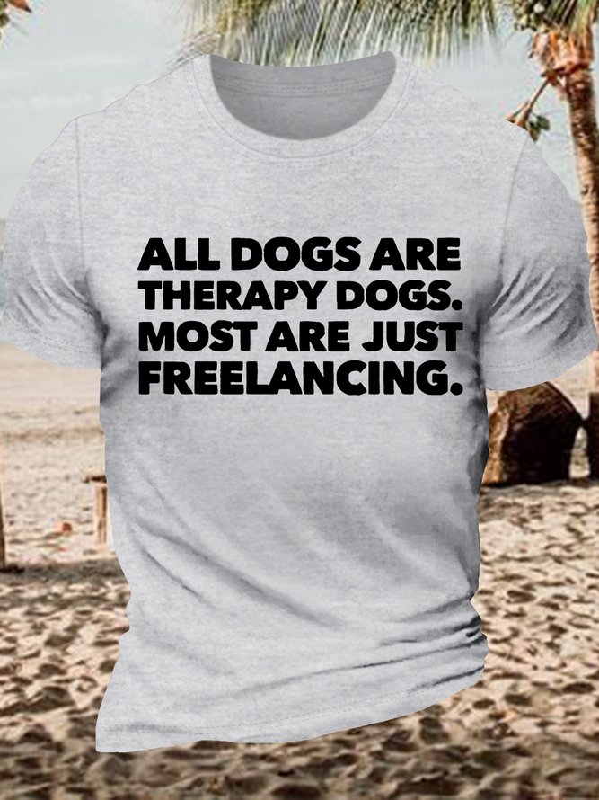 Men's Funny All Dogs Are Therapy Dogs Most Are Just Freelancing Graphic Printing Casual Cotton Text Letters Loose T-Shirt