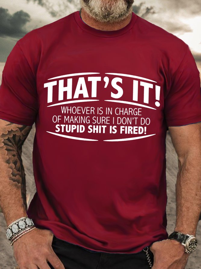 Men's That'S It! Whoever Is In Charge Of Making Sure I Don'T Do Stupid Shit Is Fired Crew Neck Cotton Casual T-Shirt