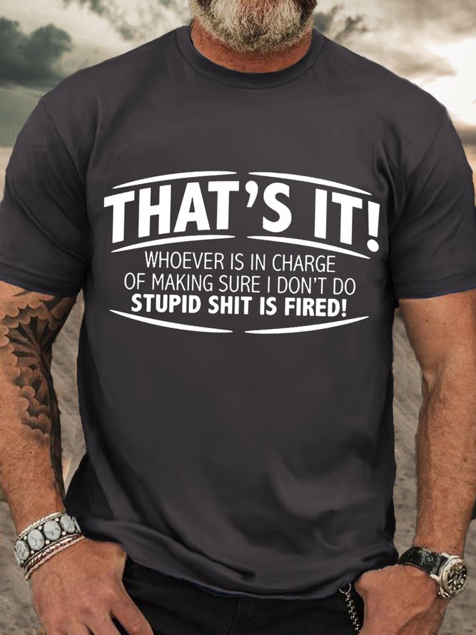 Men's That'S It! Whoever Is In Charge Of Making Sure I Don'T Do Stupid Shit Is Fired Crew Neck Cotton Casual T-Shirt