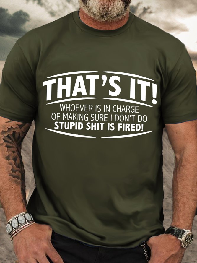 Men's That'S It! Whoever Is In Charge Of Making Sure I Don'T Do Stupid Shit Is Fired Crew Neck Cotton Casual T-Shirt