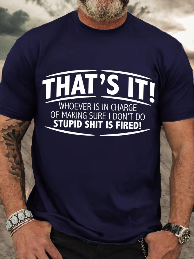 Men's That'S It! Whoever Is In Charge Of Making Sure I Don'T Do Stupid Shit Is Fired Crew Neck Cotton Casual T-Shirt