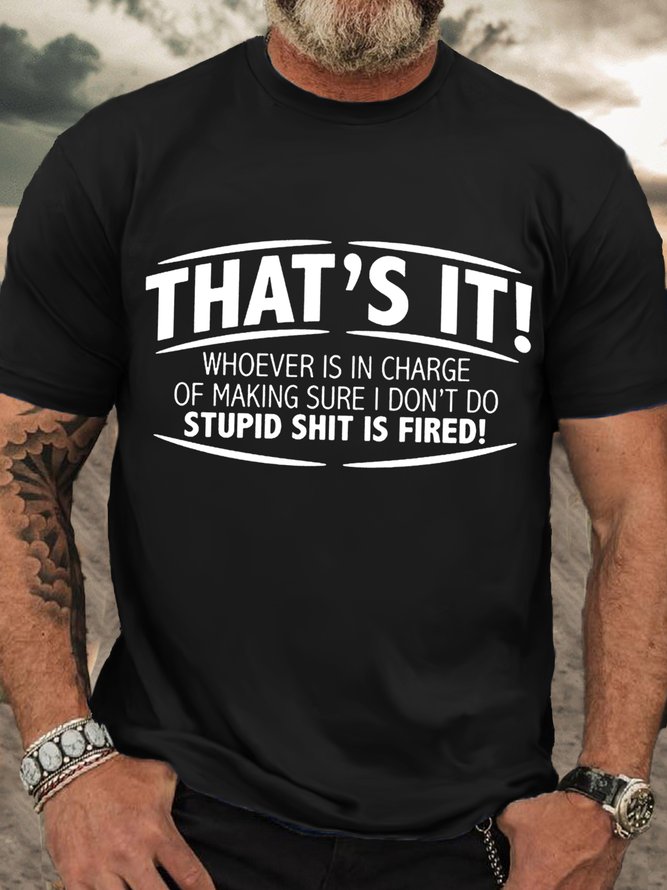 Men's That'S It! Whoever Is In Charge Of Making Sure I Don'T Do Stupid Shit Is Fired Crew Neck Cotton Casual T-Shirt