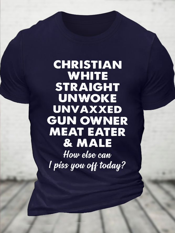 Cotton Christian White Straight Unwoke Unvaxxed Gun Owner Meat Eater Male How Else Can I Piss You Off Today Text Letters T-Shirt