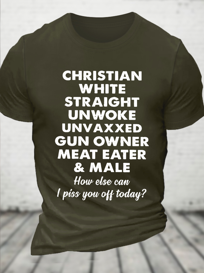 Cotton Christian White Straight Unwoke Unvaxxed Gun Owner Meat Eater Male How Else Can I Piss You Off Today Text Letters T-Shirt