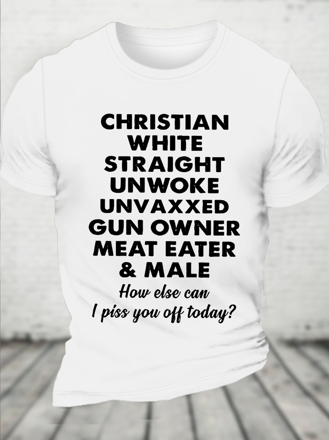 Cotton Christian White Straight Unwoke Unvaxxed Gun Owner Meat Eater Male How Else Can I Piss You Off Today Text Letters T-Shirt