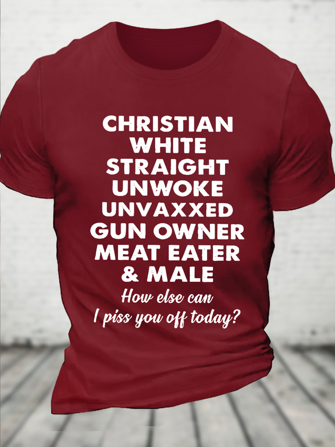 Cotton Christian White Straight Unwoke Unvaxxed Gun Owner Meat Eater Male How Else Can I Piss You Off Today Text Letters T-Shirt