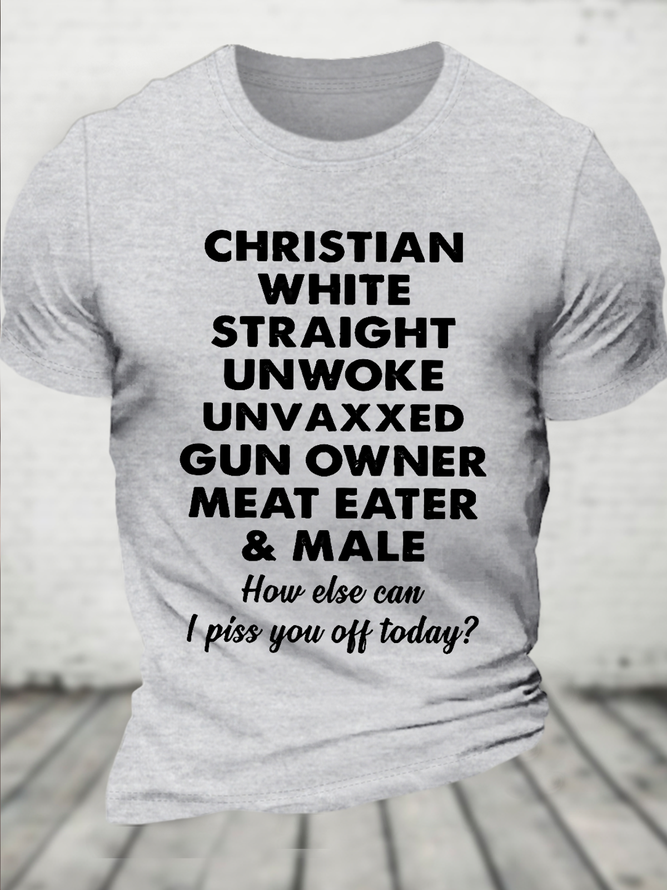 Cotton Christian White Straight Unwoke Unvaxxed Gun Owner Meat Eater Male How Else Can I Piss You Off Today Text Letters T-Shirt