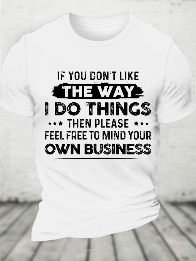 Cotton If You Don’T Like The Way I Do Things Then Please Feel Free To Mind Your Own Business Casual Text Letters T-Shirt