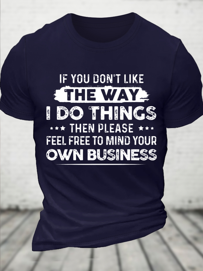 Cotton If You Don’T Like The Way I Do Things Then Please Feel Free To Mind Your Own Business Casual Text Letters T-Shirt