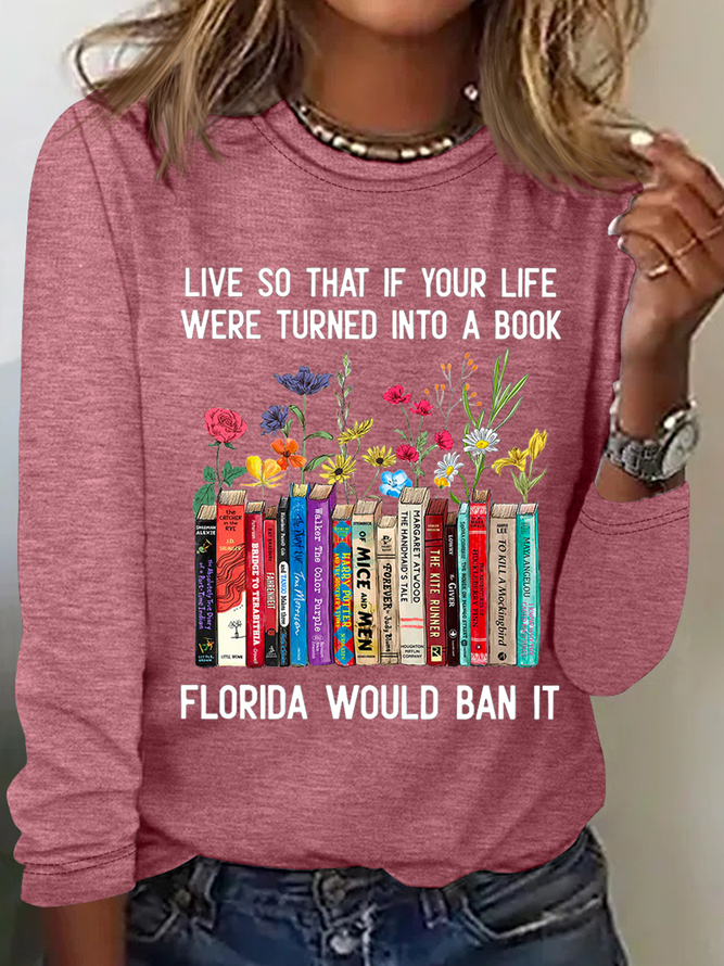 Live So That If Your Life Were Turned In To A Book Florida Would Ban It Book Lovers Casual Floral Cotton-Blend Long Sleeve Shirt