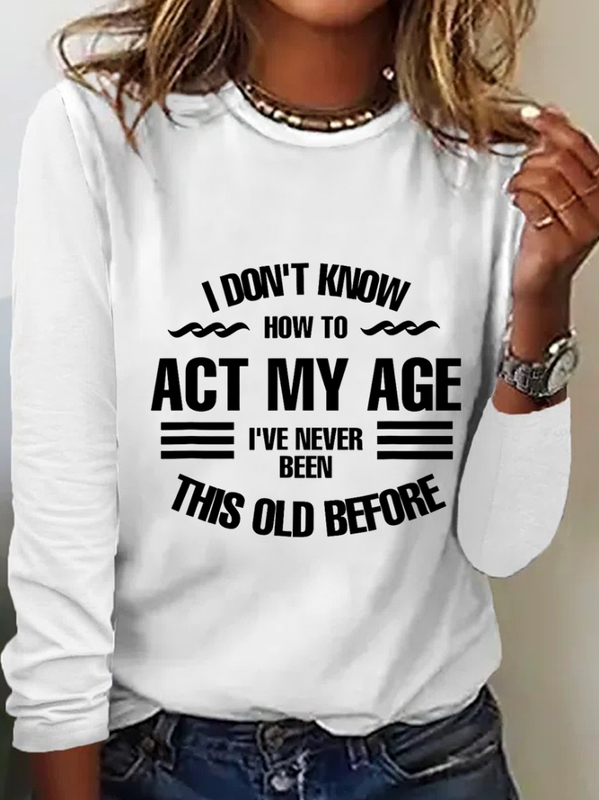 Funny I Don't Know How To Act My Age Casual Text Letters Long Sleeve Shirt