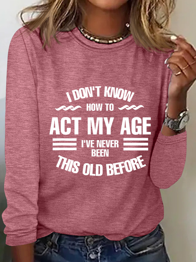 Funny I Don't Know How To Act My Age Casual Text Letters Long Sleeve Shirt