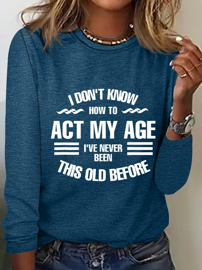 Funny I Don't Know How To Act My Age Casual Text Letters Long Sleeve Shirt