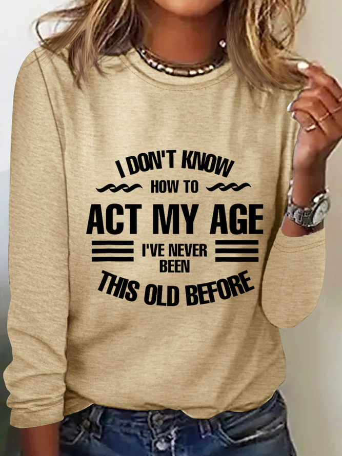 Funny I Don't Know How To Act My Age Casual Text Letters Long Sleeve Shirt