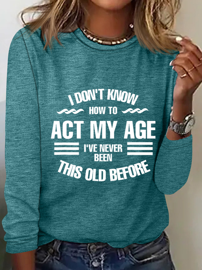 Funny I Don't Know How To Act My Age Casual Text Letters Long Sleeve Shirt