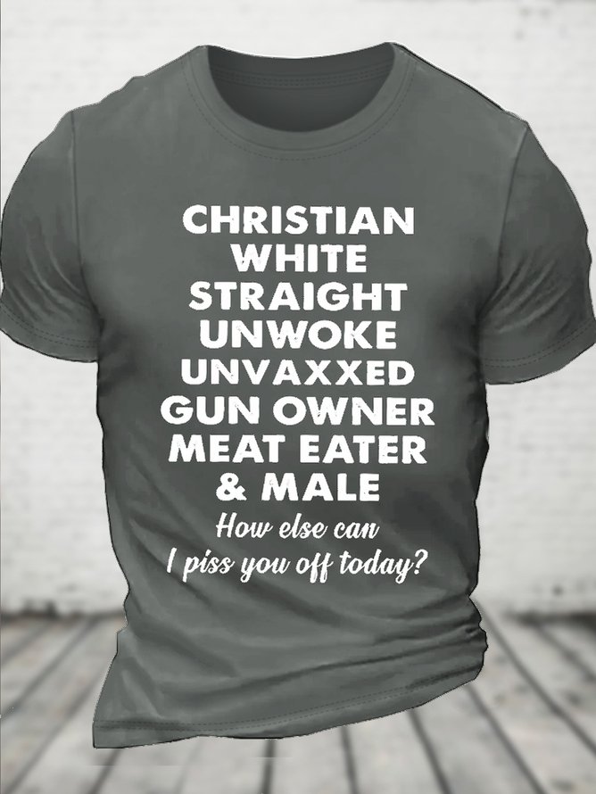 Cotton Christian White Straight Unwoke Unvaxxed Gun Owner Meat Eater Male How Else Can I Piss You Off Today Text Letters T-Shirt