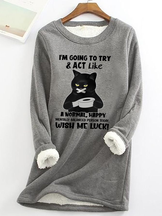 Cat Im Going To Try And Act Like A Normal Happy Mentally Balanced Cat Casual Fluff Fleece Fabric Sweatshirt