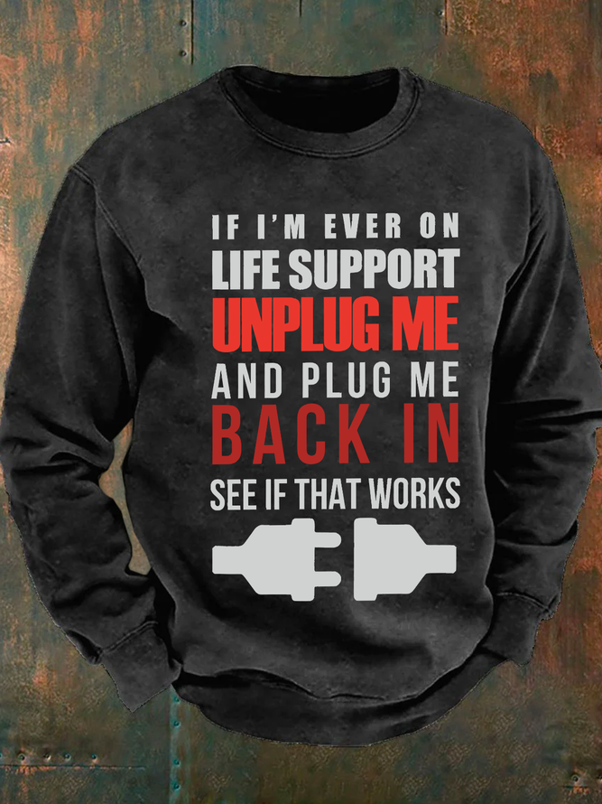 If I'm Ever On Life Support Unplug Me And Plug Me Me Back In See If That Works Men's Casual Sweatshirt