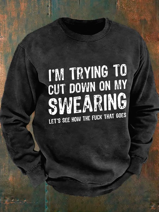 I'm Trying To Cut Down On My Swearing Let's See How The Fuck That Goes Men's Casual Sweatshirt