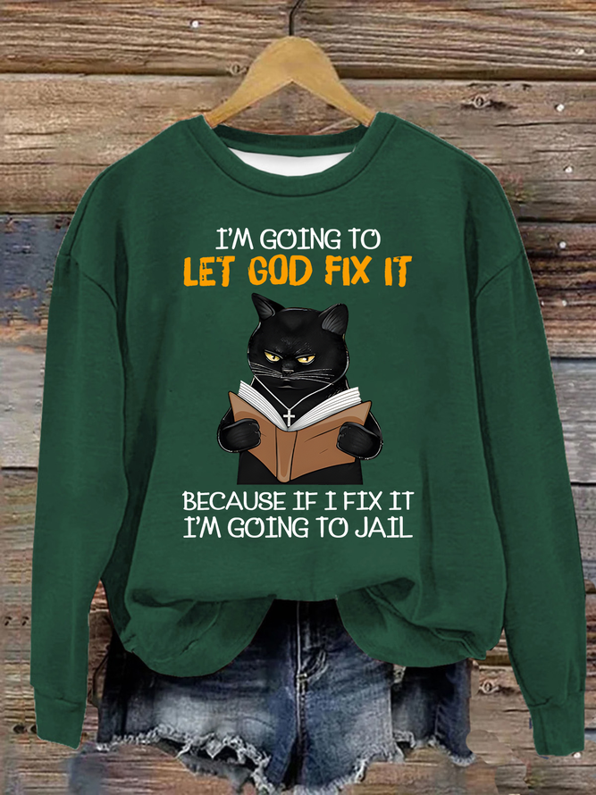 Cat Let God Fix It Because If I Fix It Im Going To Jail Jesus God Christian Casual Sweatshirt