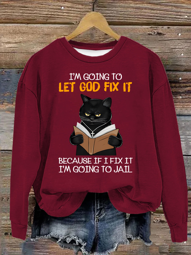 Cat Let God Fix It Because If I Fix It Im Going To Jail Jesus God Christian Casual Sweatshirt