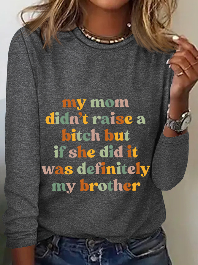 My Mom Didn't Raise A Bitch But If She Did It Was Definitely My Brother Casual Long Sleeve Shirt