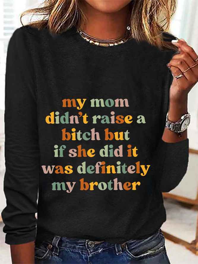 My Mom Didn't Raise A Bitch But If She Did It Was Definitely My Brother Casual Long Sleeve Shirt
