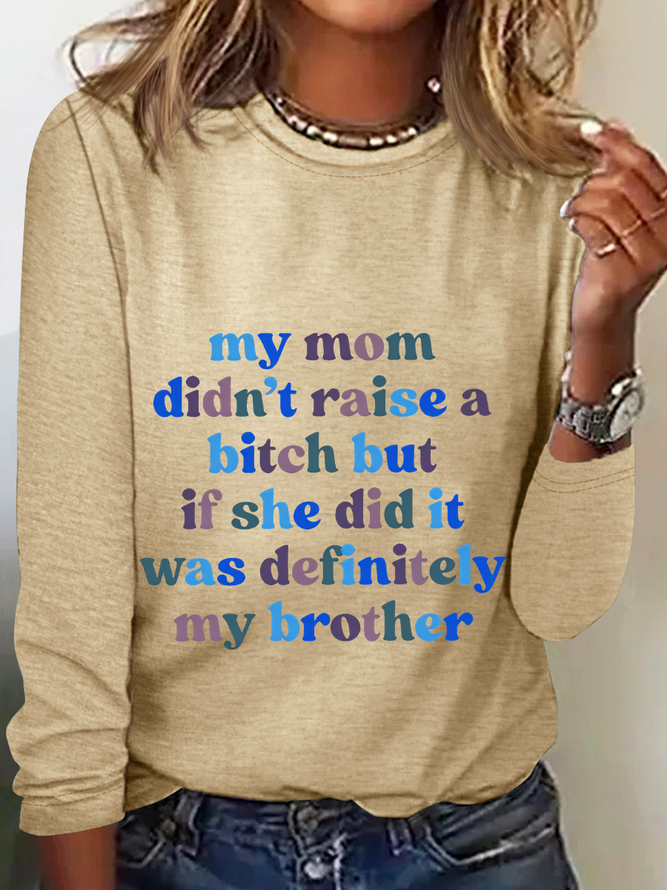 My Mom Didn't Raise A Bitch But If She Did It Was Definitely My Brother Casual Long Sleeve Shirt