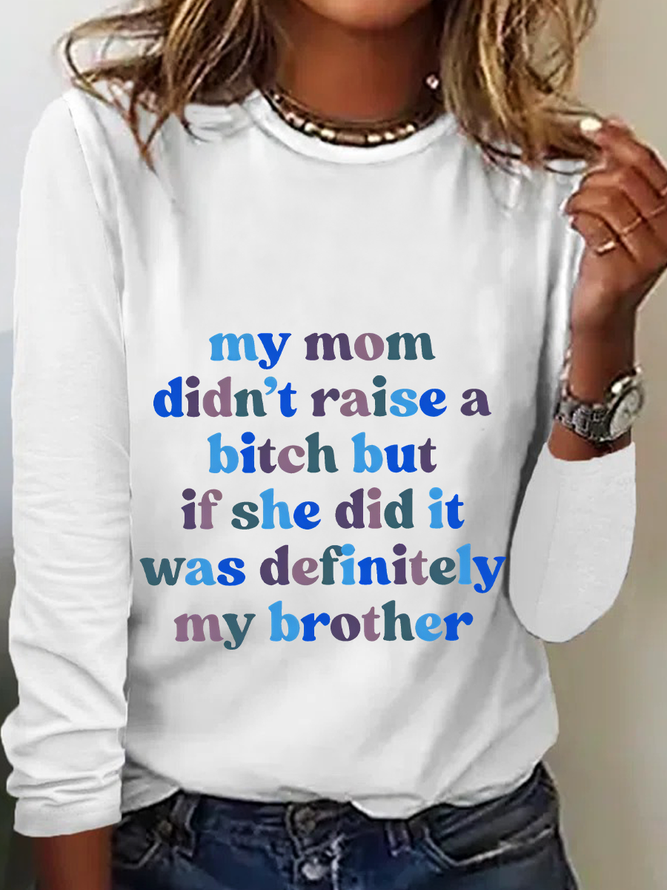 My Mom Didn't Raise A Bitch But If She Did It Was Definitely My Brother Casual Long Sleeve Shirt