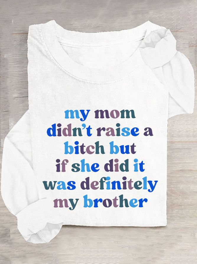 My Mom Didn't Raise A Bitch But If She Did It Was Definitely My Brother Casual Long Sleeve Shirt