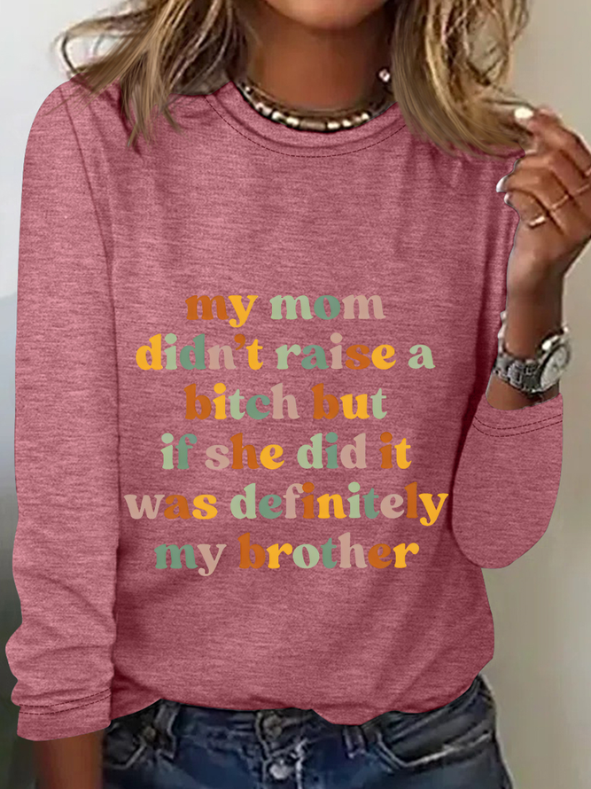 My Mom Didn't Raise A Bitch But If She Did It Was Definitely My Brother Casual Long Sleeve Shirt