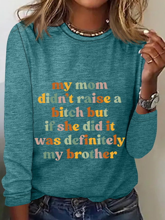 My Mom Didn't Raise A Bitch But If She Did It Was Definitely My Brother Casual Long Sleeve Shirt
