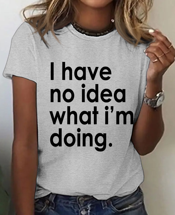 Funny Quote I Have No Idea What I'm Doing Print T-Shirt