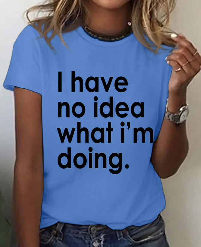 Funny Quote I Have No Idea What I'm Doing Print T-Shirt