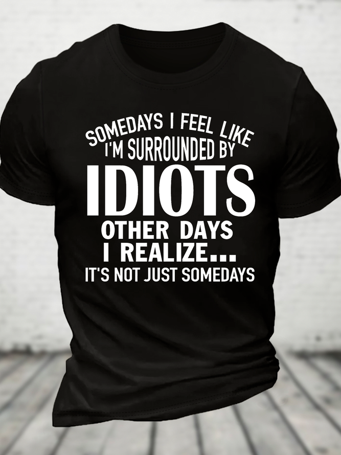 Somedays I Feel Like I'm Surrounded By Idiots Cotton T-Shirt