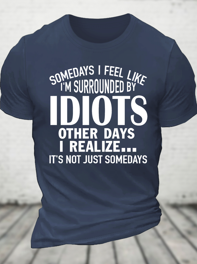 Somedays I Feel Like I'm Surrounded By Idiots Cotton T-Shirt
