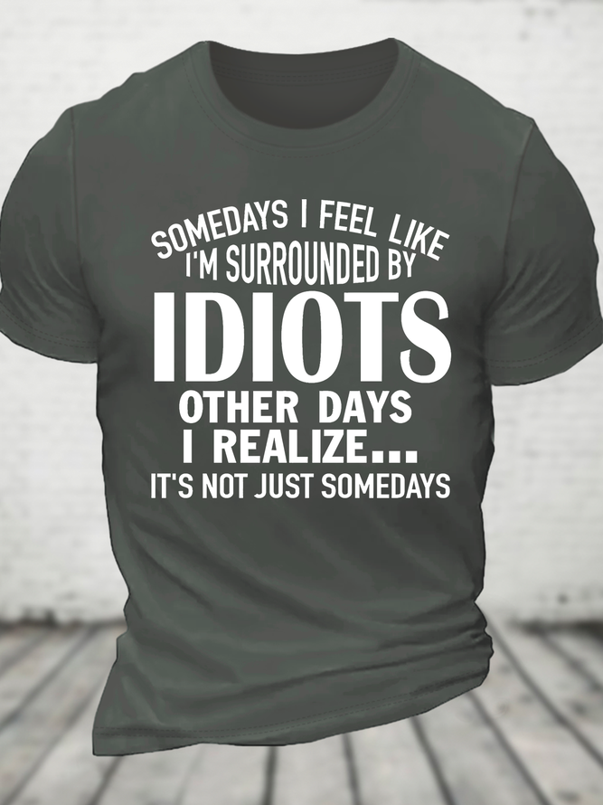 Somedays I Feel Like I'm Surrounded By Idiots Cotton T-Shirt