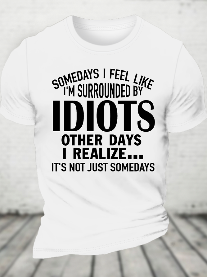 Somedays I Feel Like I'm Surrounded By Idiots Cotton T-Shirt