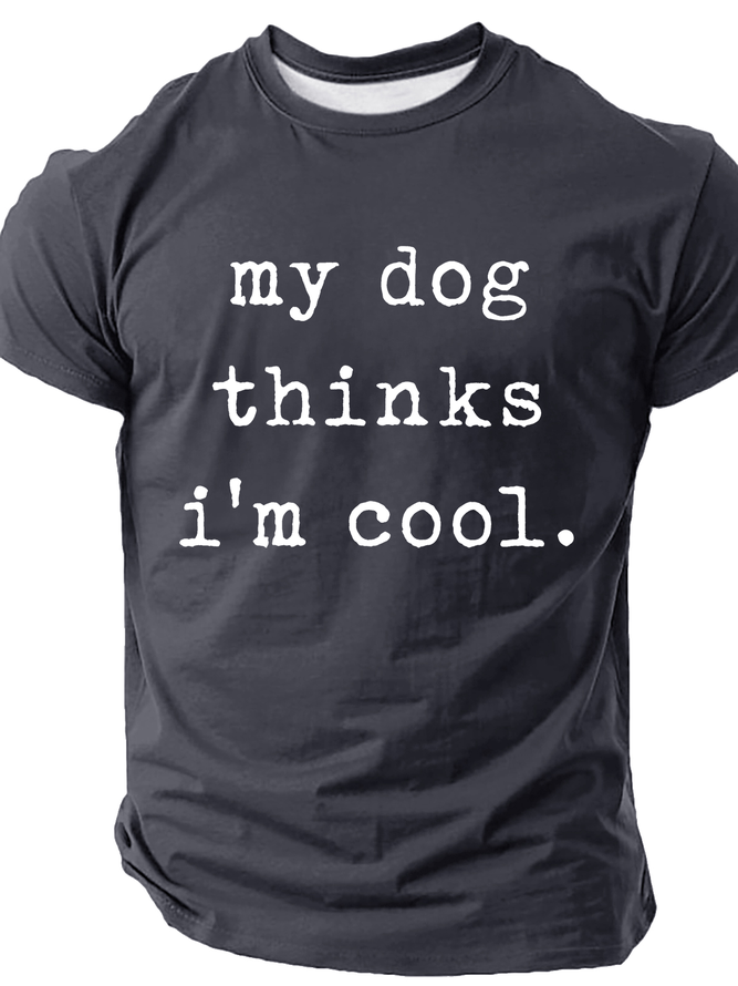 My Dog Thinks Im Cool, Funny Dog Dad Cotton T-Shirt